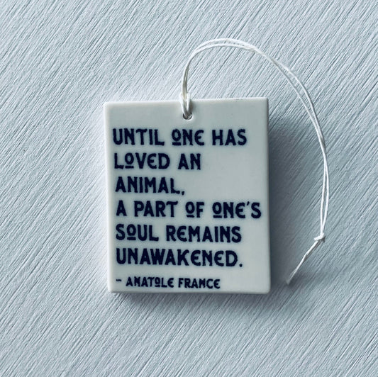 handmade • anatole france • ceramic wall hanger • inspirational • until one has loved an animal, a part of one’s soul remains unawakened